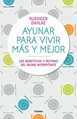 Ayunar para vivir más y mejor: Los beneficios y rutinas del ayuno intermitente / Fasting for Living Better and Longer (Bienestar, salud y vida sana)