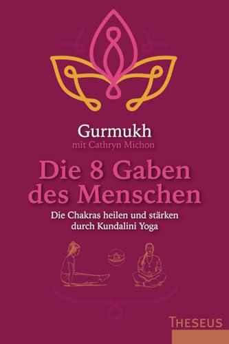 Die 8 Gaben des Menschen: Die Chakras heilen und stärken durch Kundalini Yoga