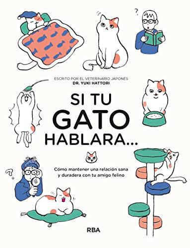 Si tu gato hablara...: Cómo mantener una relación sana y duradera con tu amigo felino (Práctica)