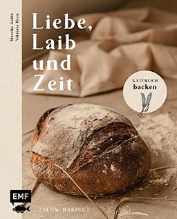 Liebe, Laib und Zeit – Natürlich Brot backen: 70 Rezepte: Buchweizen-Sauerteigbrot, Walnussbrot, Franzbrötchen, Zucchini-Zitronen-Kuchen mit Pistazienguss und mehr