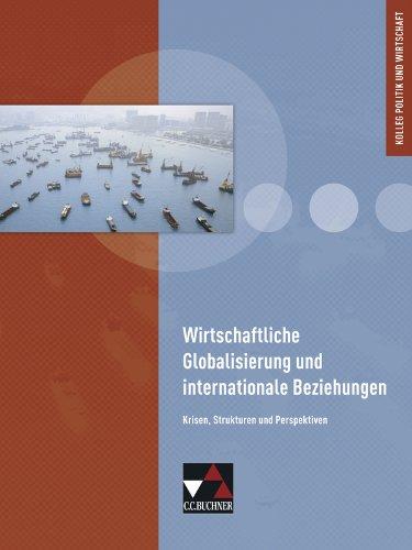 Kolleg Politik und Wirtschaft: Wirtschaftliche Globalisierung und internationale Beziehungen: Krisen, Strukturen und Perspektiven