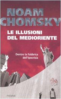 Le illusioni del Medioriente. Dentro la fabbrica dell'ipocrisia