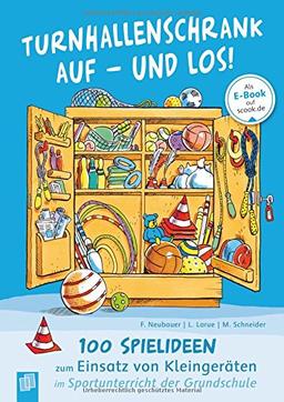 Turnhallenschrank auf - und los!: 100 Spielideen zum Einsatz von Kleingeräten im Sportunterricht der Grundschule