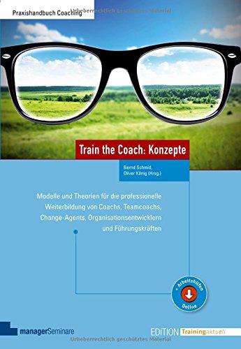 Train the Coach: Konzepte: Modelle und Theorien für die professionelle Weiterbildung von Coachs, Teamcoachs, Change-Agents, Organisationsentwicklern und Führungskräften (Edition Training aktuell)