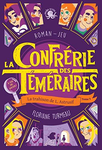 La confrérie des téméraires. Vol. 3. La trahison de L. Astrusif : roman-jeu