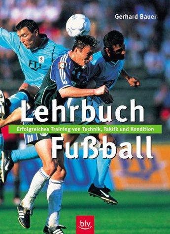 Lehrbuch Fussball. Erfolgreiches Training von Technik, Taktik und Kondition