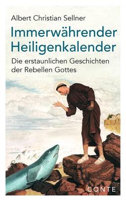 Immerwährender Heiligenkalender: Die erstaunlichen Geschichten der Rebellen Gottes