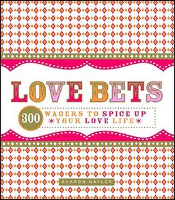 Love Bets: 300 Wagers To Spice Up Your Love Life