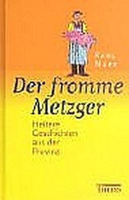 Der fromme Metzger. Heitere Geschichten aus der Provinz