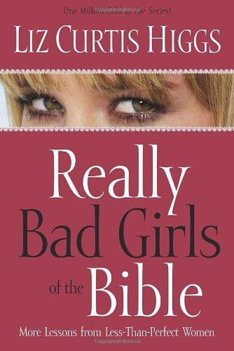 Really Bad Girls of the Bible: More Lessons from Less-Than-Perfect Women