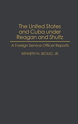 The United States and Cuba Under Reagan and Shultz: A Foreign Service Officer Reports (Composers)