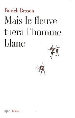 Mais le fleuve tuera l'homme blanc