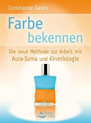 Farbe bekennen: Die neue Methode zur Arbeit mit Aura-Soma und Kinesiologie