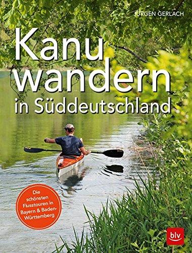 Kanuwandern in Süddeutschland: Die schönsten Flusstouren in Bayern und Baden-Württemberg