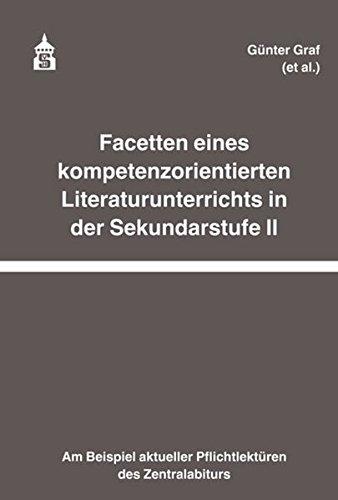 Facetten eines kompetenzorientierten Literaturunterrichts in der Sekundarstufe II: Am Beispiel aktueller Pflichtlektüren des Zentralabiturs