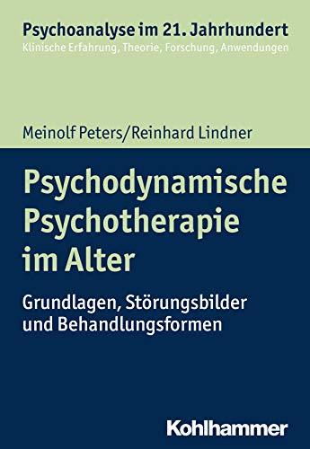 Psychodynamische Psychotherapie im Alter: Grundlagen, Störungsbilder und Behandlungsformen (Psychoanalyse im 21. Jahrhundert)