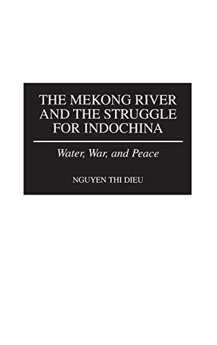 The Mekong River and the Struggle for Indochina: Water, War, and Peace