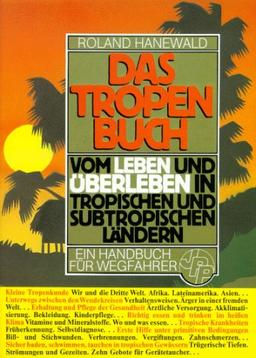 Das Tropenbuch: Vom Leben und Überleben in tropischen und subtropischen Ländern. Ein Handbuch für Wegfahrer