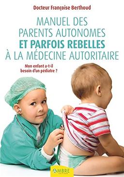 Manuel des parents autonomes et parfois rebelles à la médecine autoritaire : mon enfant a-t-il besoin d'un pédiatre ?