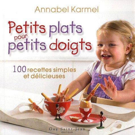 Petits plats pour petits doigts : 100 recettes rapides et faciles pour des enfants en santé et heureux