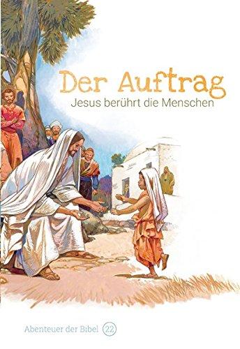 Der Auftrag – Jesus berührt die Menschen: Abenteuer der Bibel – Band 22