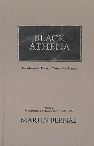 Black Athena the Afroasiatic Roots of Classical Civilization: The Fabrication of Ancient Greece 1785-1985