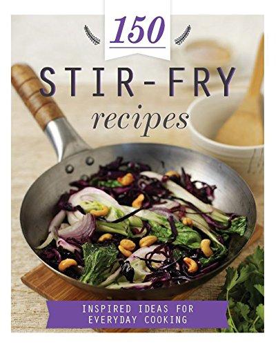 150 Stir-Fry Recipes: Inspired Ideas for Everyday Cooking (150 Recipes)