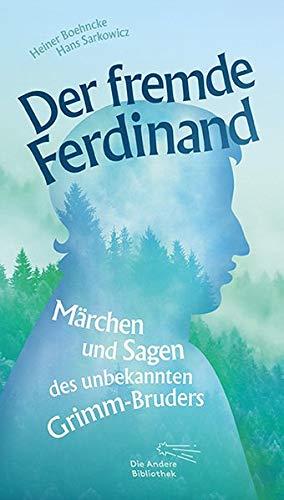 Der fremde Ferdinand: Märchen und Sagen des unbekannten Grimm-Bruders