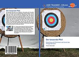 Der tanzende Pfeil: Coaching und Christsein als Kunst des "Fliegenlernens"