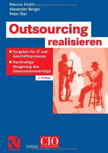 Outsourcing Realisieren: Vorgehen für IT und Geschäftsprozesse zur nachhaltigen Steigerung des Unternehmenserfolgs (Edition CIO) (German Edition): ... Steigerung des Unternehmenserfolgs