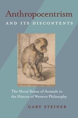 Steiner, G: Anthropocentrism and Its Discontents: The Moral Status of Animals in the History of Western Philosophy