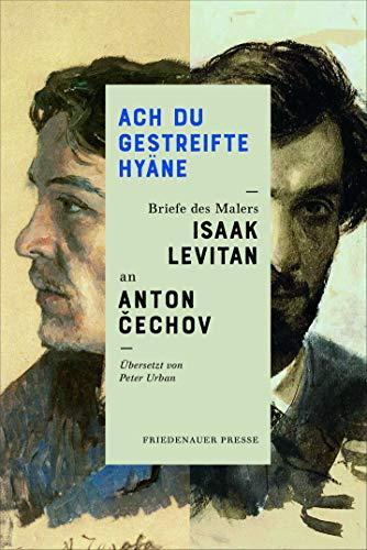 Ach Du gestreifte Hyäne.: Briefe des Malers Isaak Levitan an Anton Čechov: Briefe des Malers Isaak Levitan an Anton Cechov (Friedenauer Presse Wolffs Broschur)