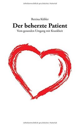 Der beherzte Patient: Vom gesunden Umgang mit Krankheit