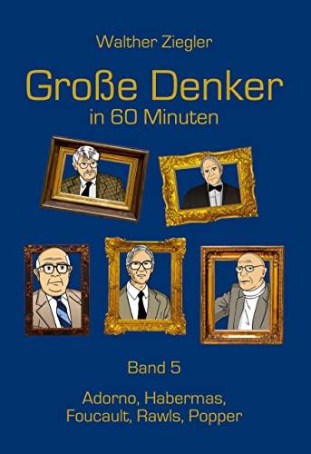 Große Denker in 60 Minuten - Band 5: Adorno, Habermas, Foucault, Rawls, Popper