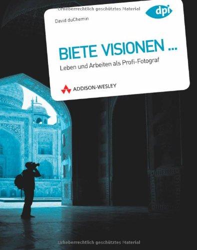 Biete Visionen...: Leben und arbeiten als Profifotograf (DPI Fotografie)