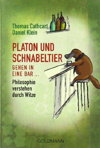 Platon und Schnabeltier gehen in eine Bar...: Philosophie verstehen durch Witze