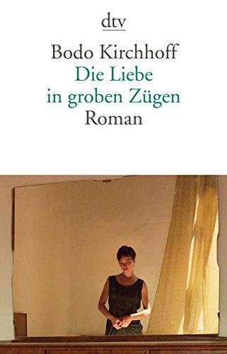 Die Liebe in groben Zügen: Roman