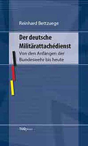 Der deutsche Militärattachédienst: Von den Anfängen der Bundeswehr bis heute