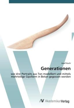 Generationen: wie drei Portraits aus Ton modelliert und mittels mehrteilige Gipsform in Beton gegossen werden