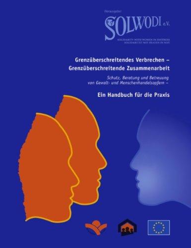 Grenzüberschreitendes  Verbrechen - Grenzüberschreitende Zusammenarbeit: Schutz und Betreuung von Gewalt- und Menschenhandelsopfern - Ein Handbuch für die Praxis