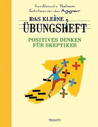 Das kleine Übungsheft - Positives Denken für Skeptiker (Das kleine Übungsheft, Bibliothek der guten Gefühle)