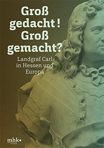 Landgraf Carl in Hessen und Europa: Groß gedacht! Groß gemacht?