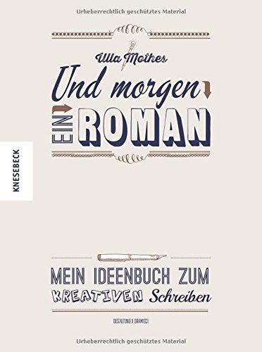 Und morgen ein Roman: Mein Ideenbuch zum Kreativen Schreiben