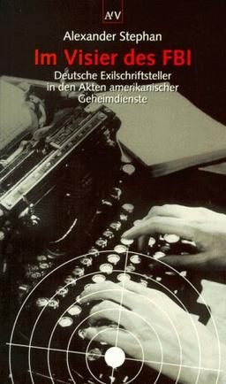 Im Visier des FBI. Deutsche Exilschriftsteller in den Akten amerikanischer Geheimdienste