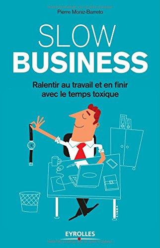 Slow business : ralentir au travail et en finir avec le temps toxique