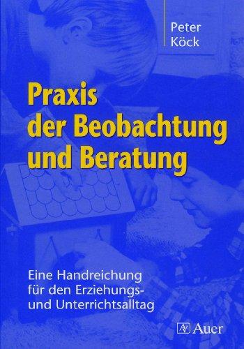 Praxis der Beobachtung und Beratung: Eine Handreichung für den Erziehungs- und Unterrichtsalltag