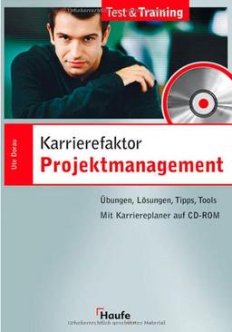 Karrierefaktor Projektmanagement. Übungen, Lösungen, Tipps, Tools