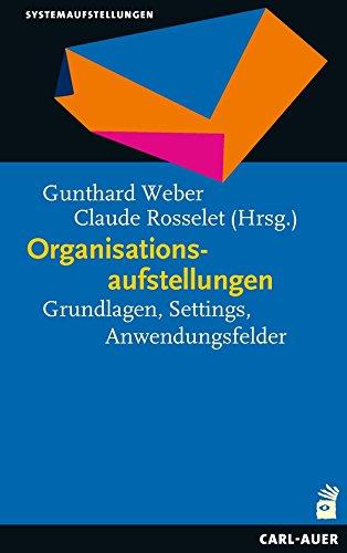 Organisationsaufstellungen: Grundlagen, Settings, Anwendungsfelder (Praxisreihe)