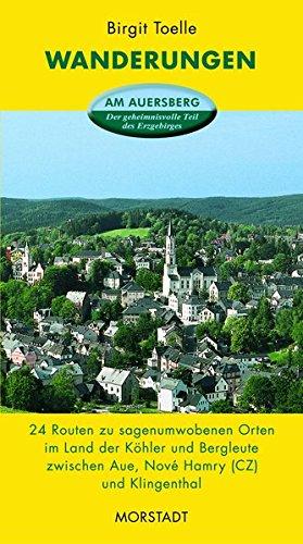 Wanderungen am Auersberg - Der geheimnisvolle Teil des Erzgebirges: 24 Routen zu sagenumwobenen Orten im Land der Köhler und Bergleute zwischen Aue, Nové Hamry (CZ) und Klingenthal