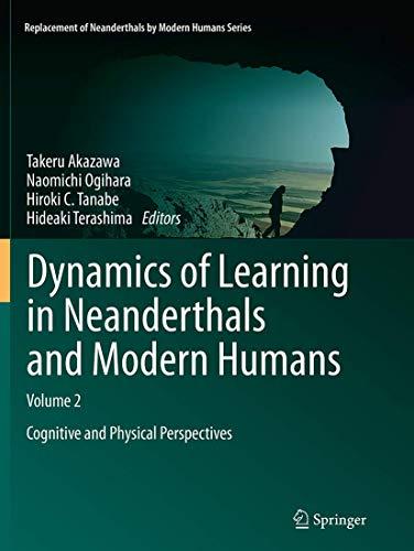 Dynamics of Learning in Neanderthals and Modern Humans Volume 2: Cognitive and Physical Perspectives (Replacement of Neanderthals by Modern Humans Series)